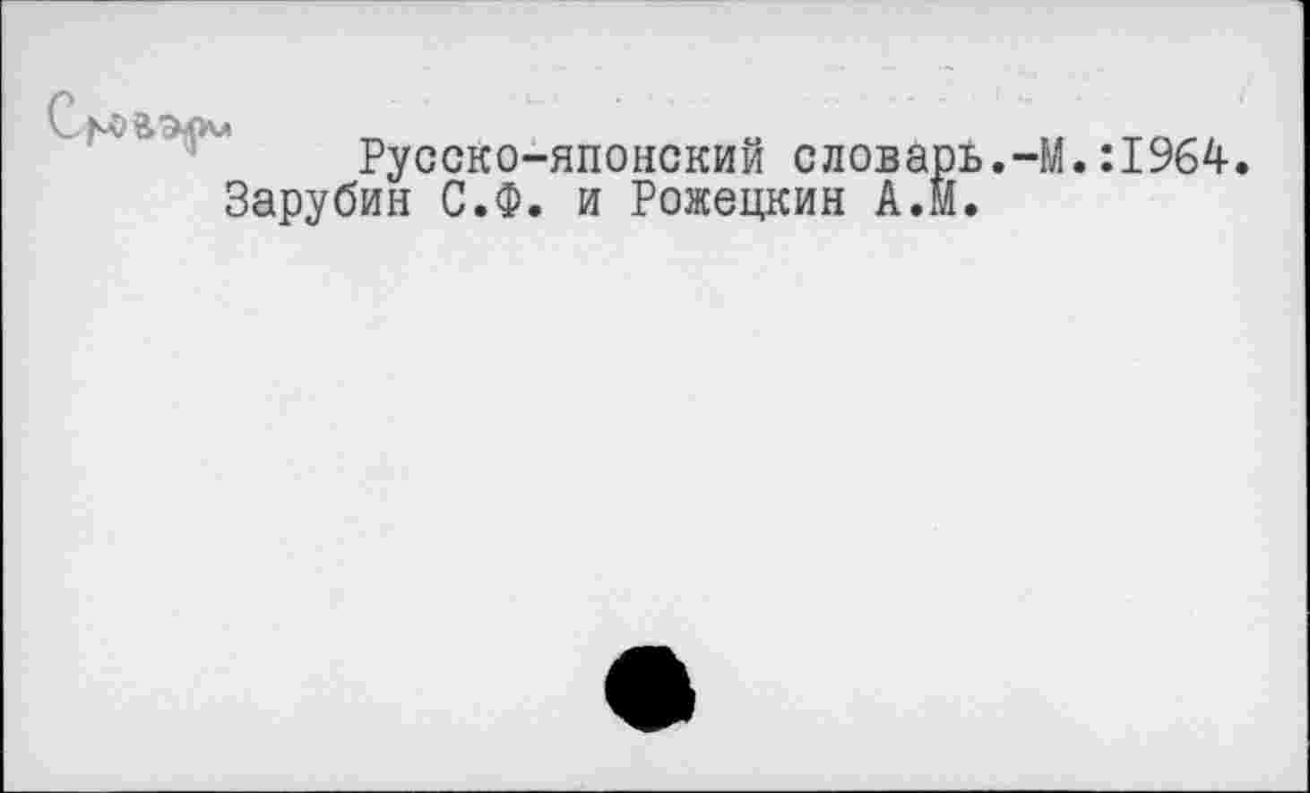 ﻿С йэхк» _
Русско-японский словарь.
Зарубин С.Ф. и Рожецкин А.м.
